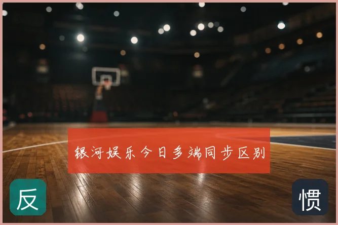 银河娱乐今日多端同步区别