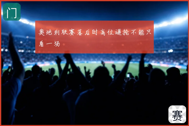 奥地利联赛落后时高位逼抢不能只看一场